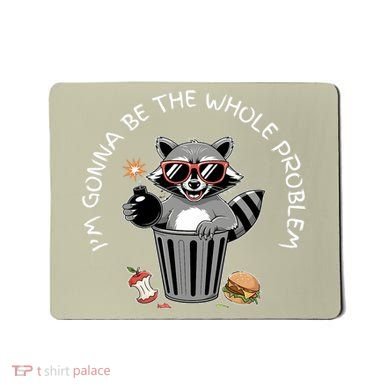 I'm Gonna Be The Whole Problem Funny Raccoon Whole Problem  Mousepad