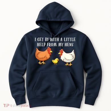 I Get By With A Little Help From My Hens Chicken Lovers Hoodie