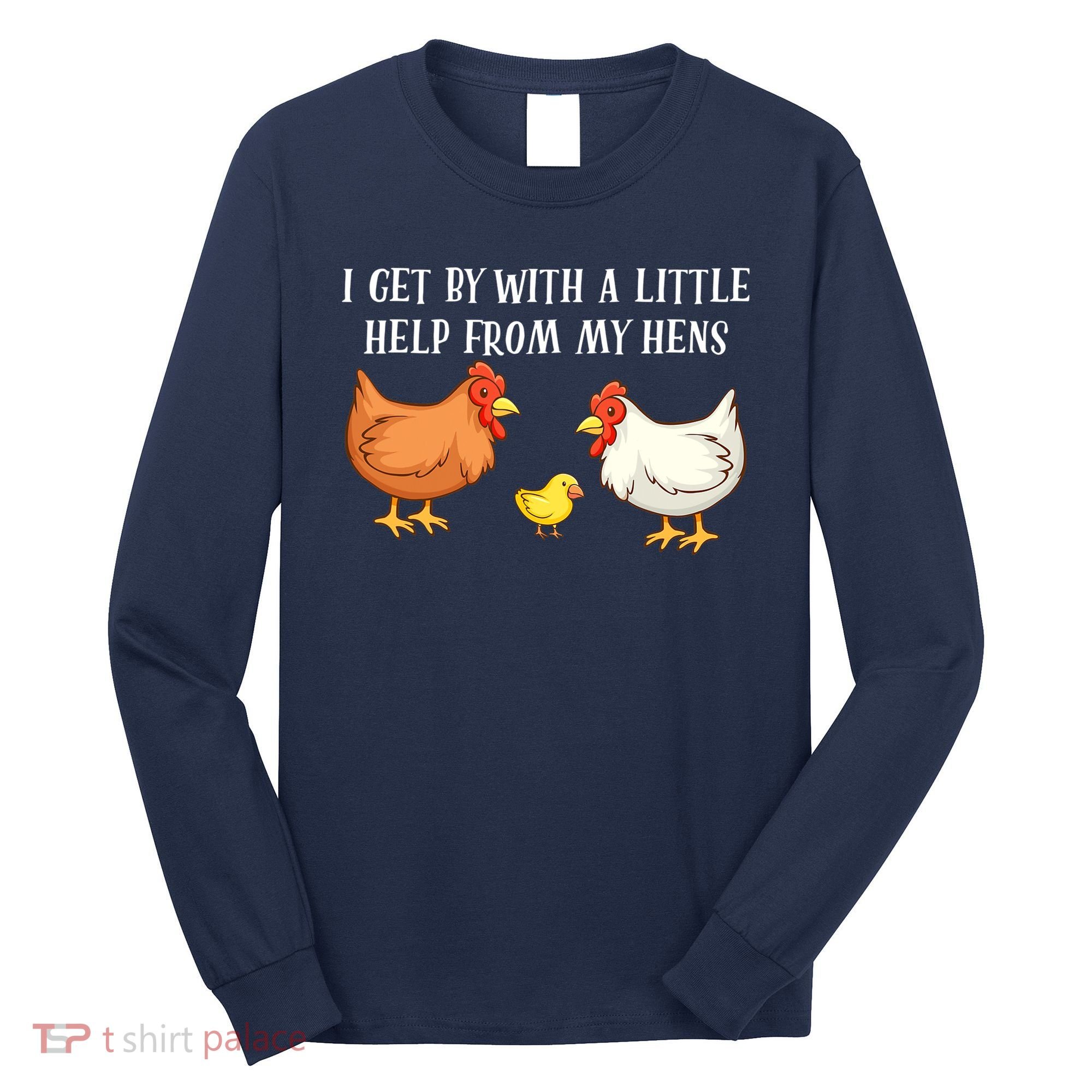 I Get By With A Little Help From My Hens Chicken Lovers Long Sleeve Shirt