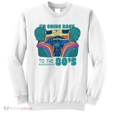 I'm Going Back To The 80s Retro Sweatshirt