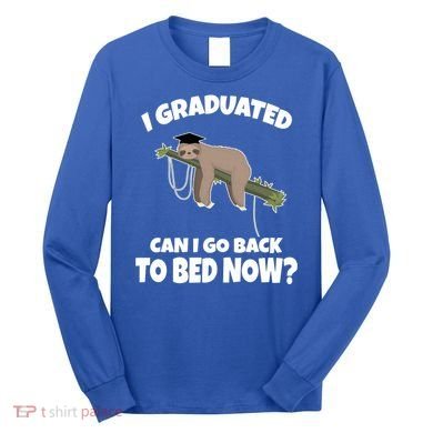I Graduated Can I Go Back To Bed Now Sloth Long Sleeve Shirt