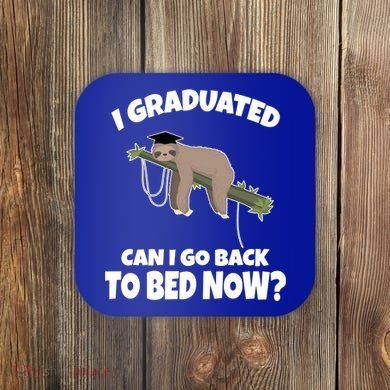 I Graduated Can I Go Back To Bed Now Sloth Coaster