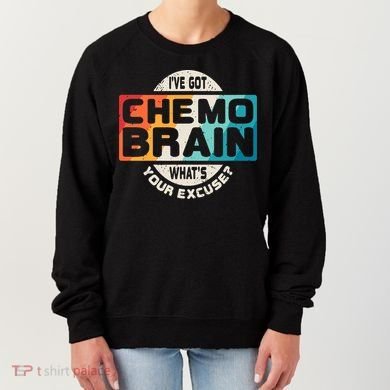 I've Got Chemo Brain What's Your Excuse? Chemo Brain Awareness Women's Sweatshirt