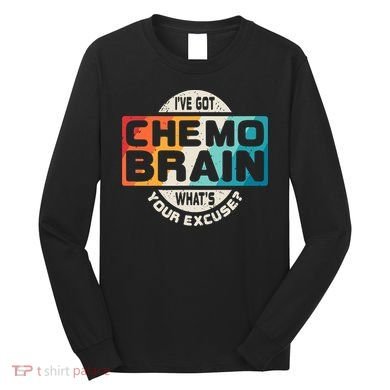 I've Got Chemo Brain What's Your Excuse? Chemo Brain Awareness Long Sleeve Shirt