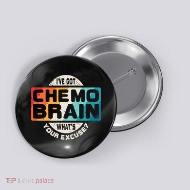 I've Got Chemo Brain What's Your Excuse? Chemo Brain Awareness Button