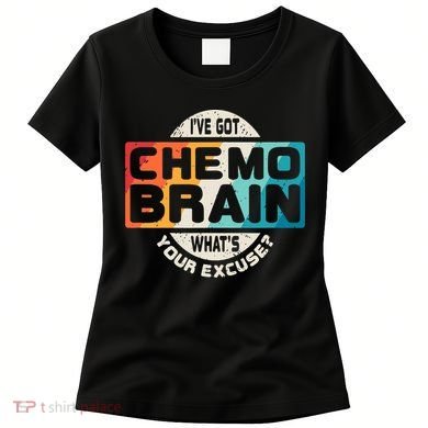 I've Got Chemo Brain What's Your Excuse? Chemo Brain Awareness Women's T-Shirt