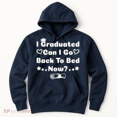 I Graduated Can I Go Back To Bed Now Funny Hoodie