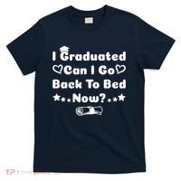 I Graduated Can I Go Back To Bed Now Funny T-Shirt thumb 0