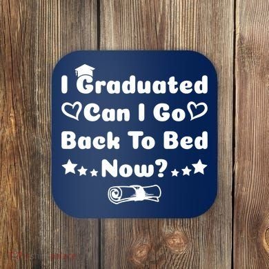 I Graduated Can I Go Back To Bed Now Funny Coaster