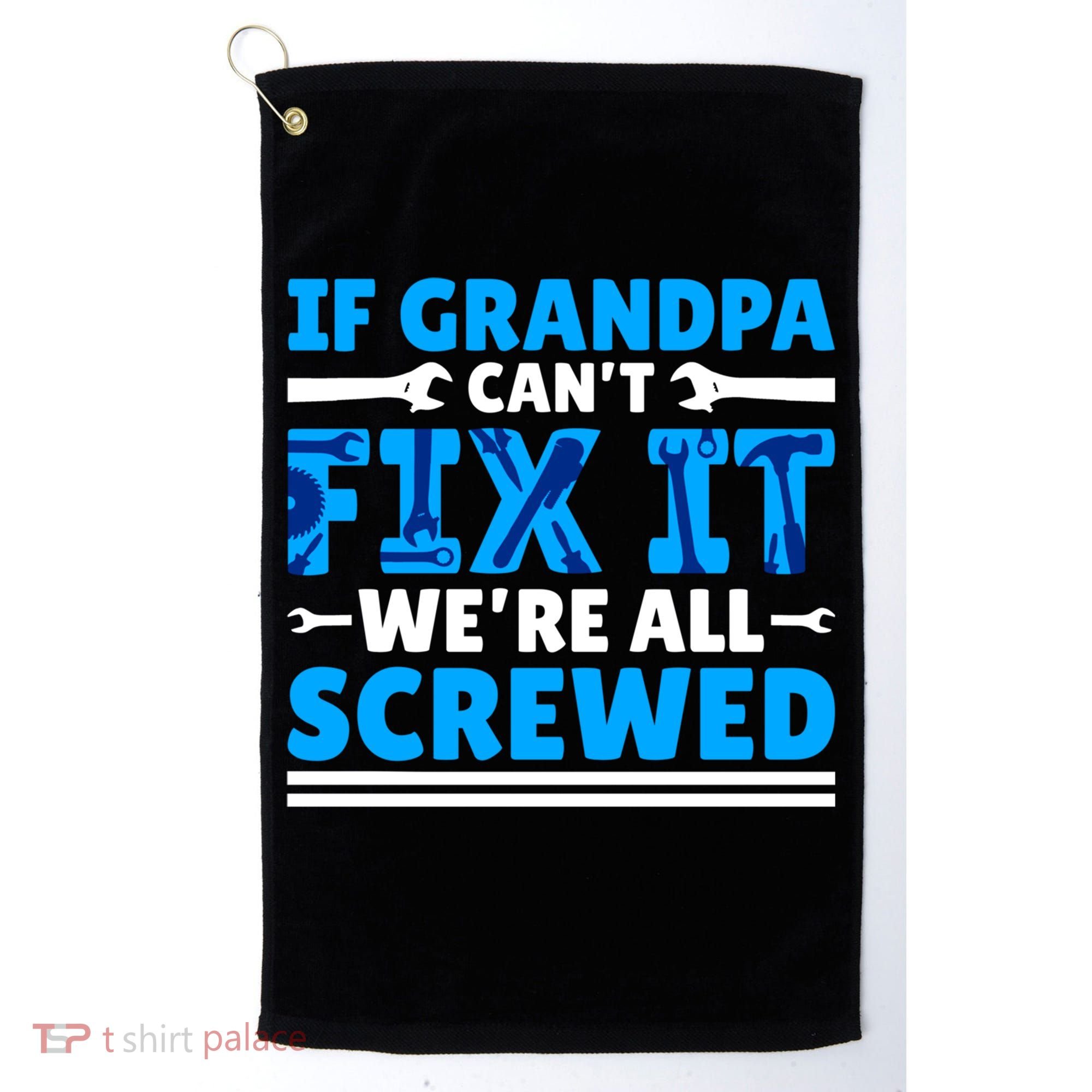 If Grandpa Can't Fix It We're All Screwed Gift Golf Towel