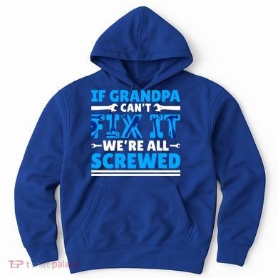 If Grandpa Can't Fix It We're All Screwed Gift Hoodie