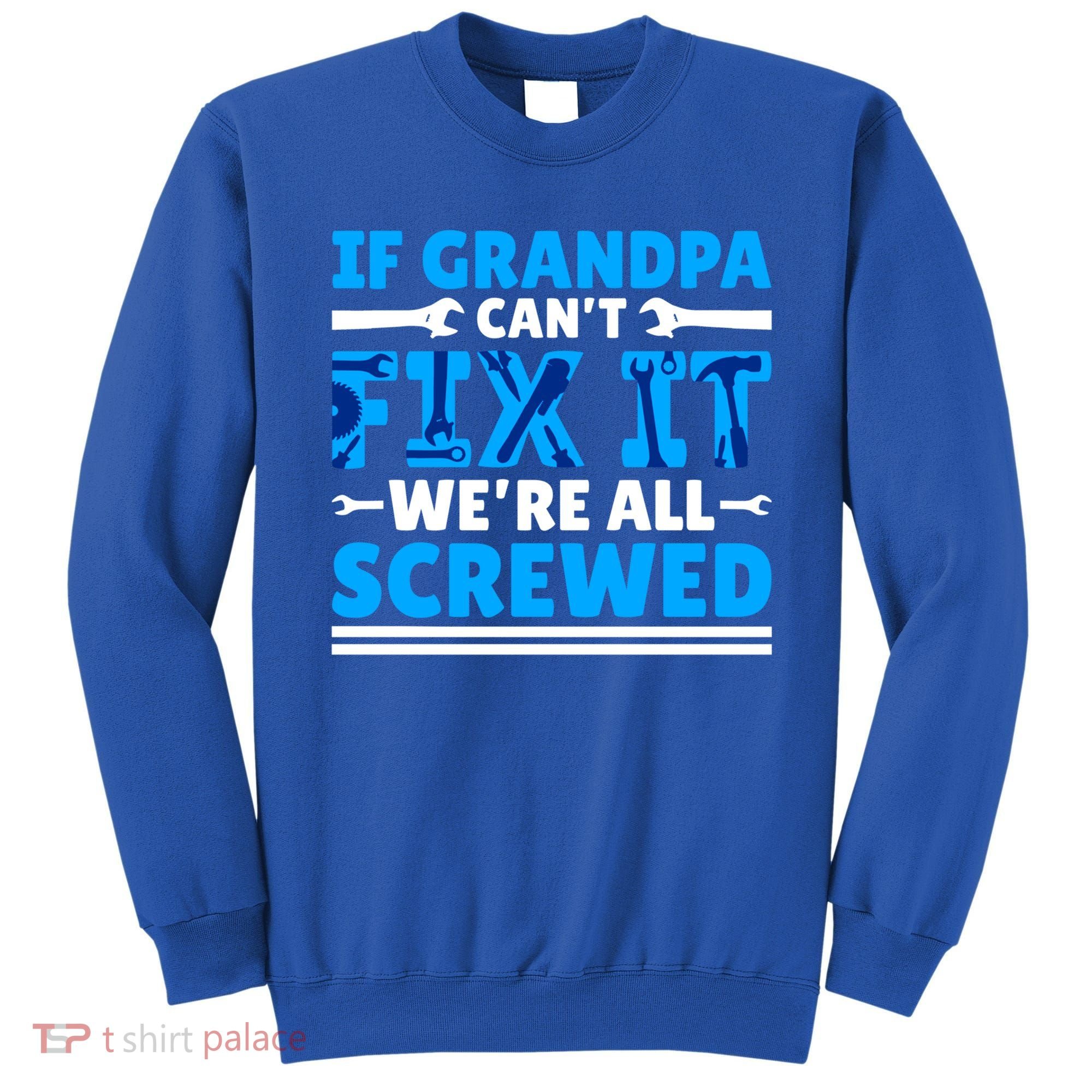 If Grandpa Can't Fix It We're All Screwed Gift Sweatshirt