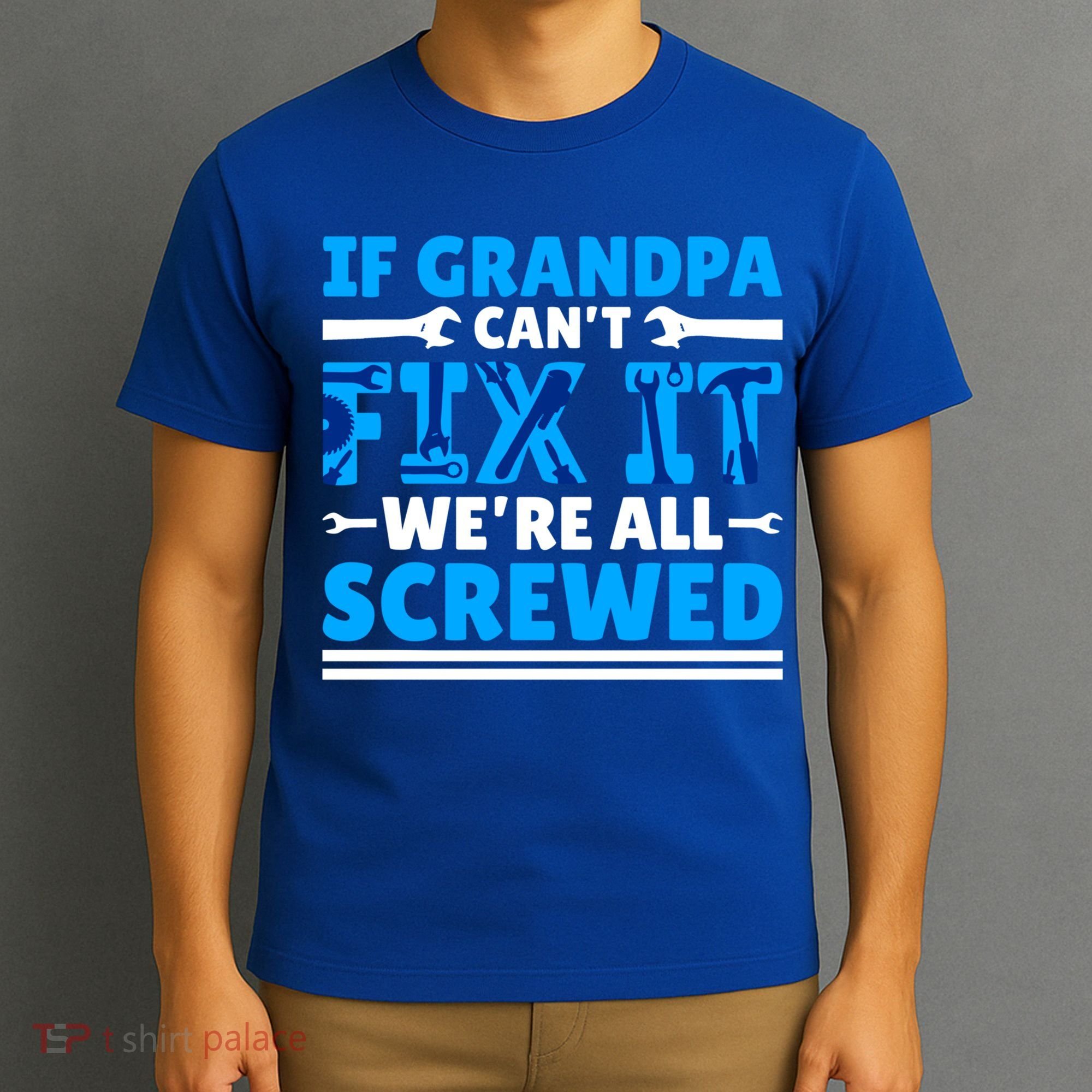 If Grandpa Can't Fix It We're All Screwed Gift T-Shirt