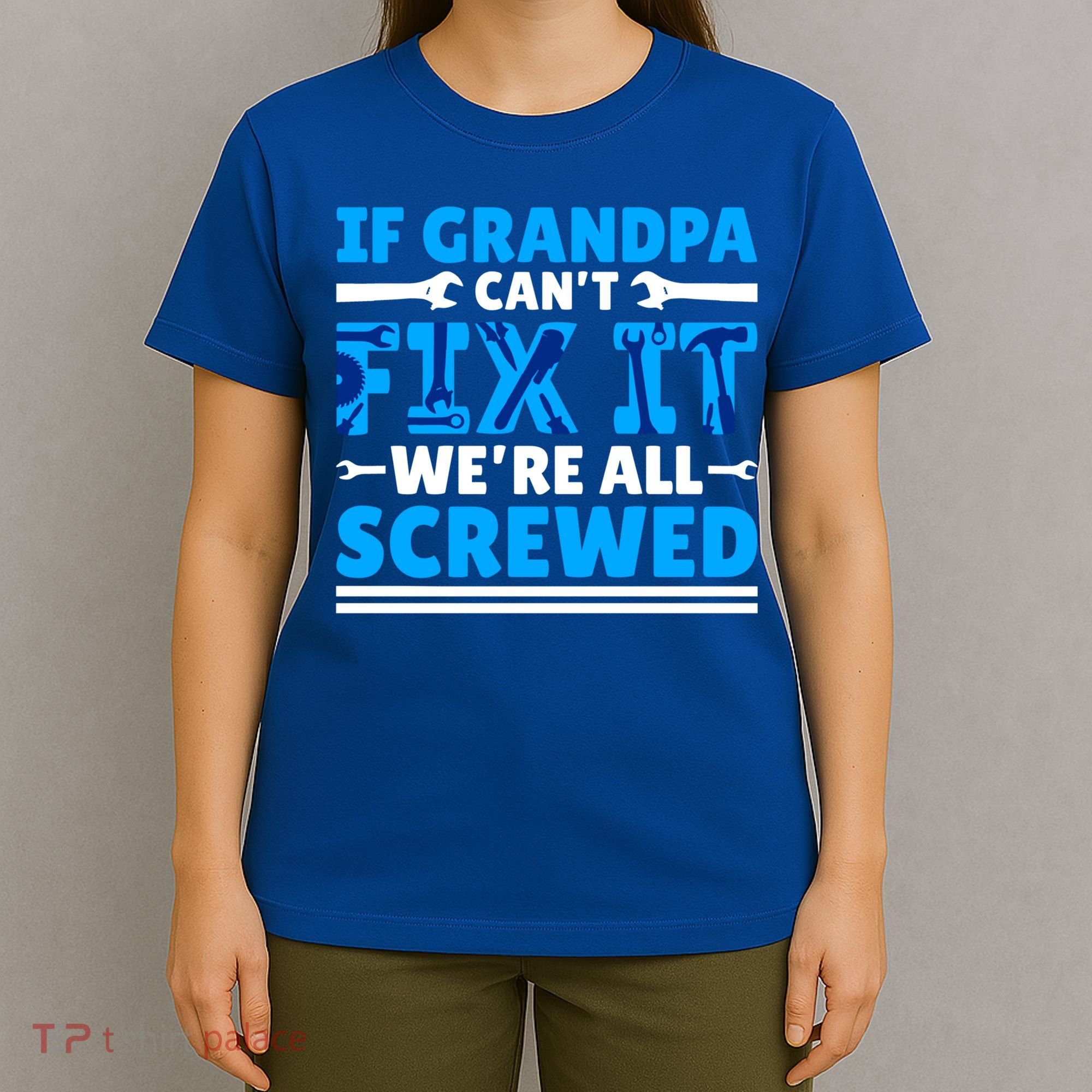 If Grandpa Can't Fix It We're All Screwed Gift T-Shirt