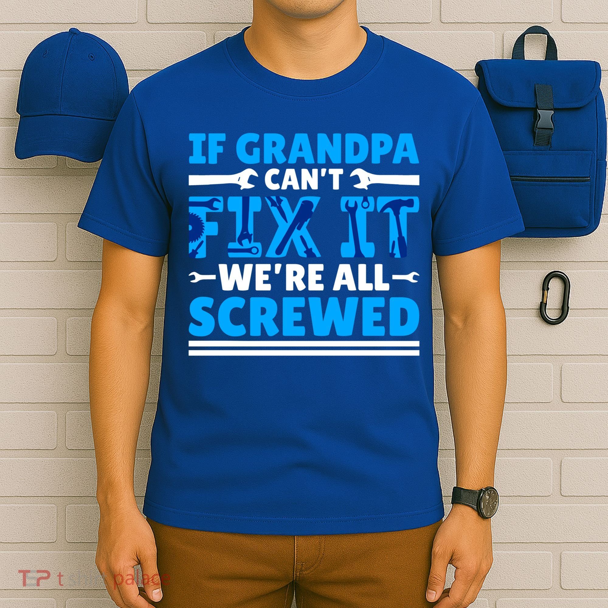 If Grandpa Can't Fix It We're All Screwed Gift T-Shirt