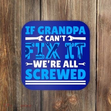 If Grandpa Can't Fix It We're All Screwed Gift Coaster