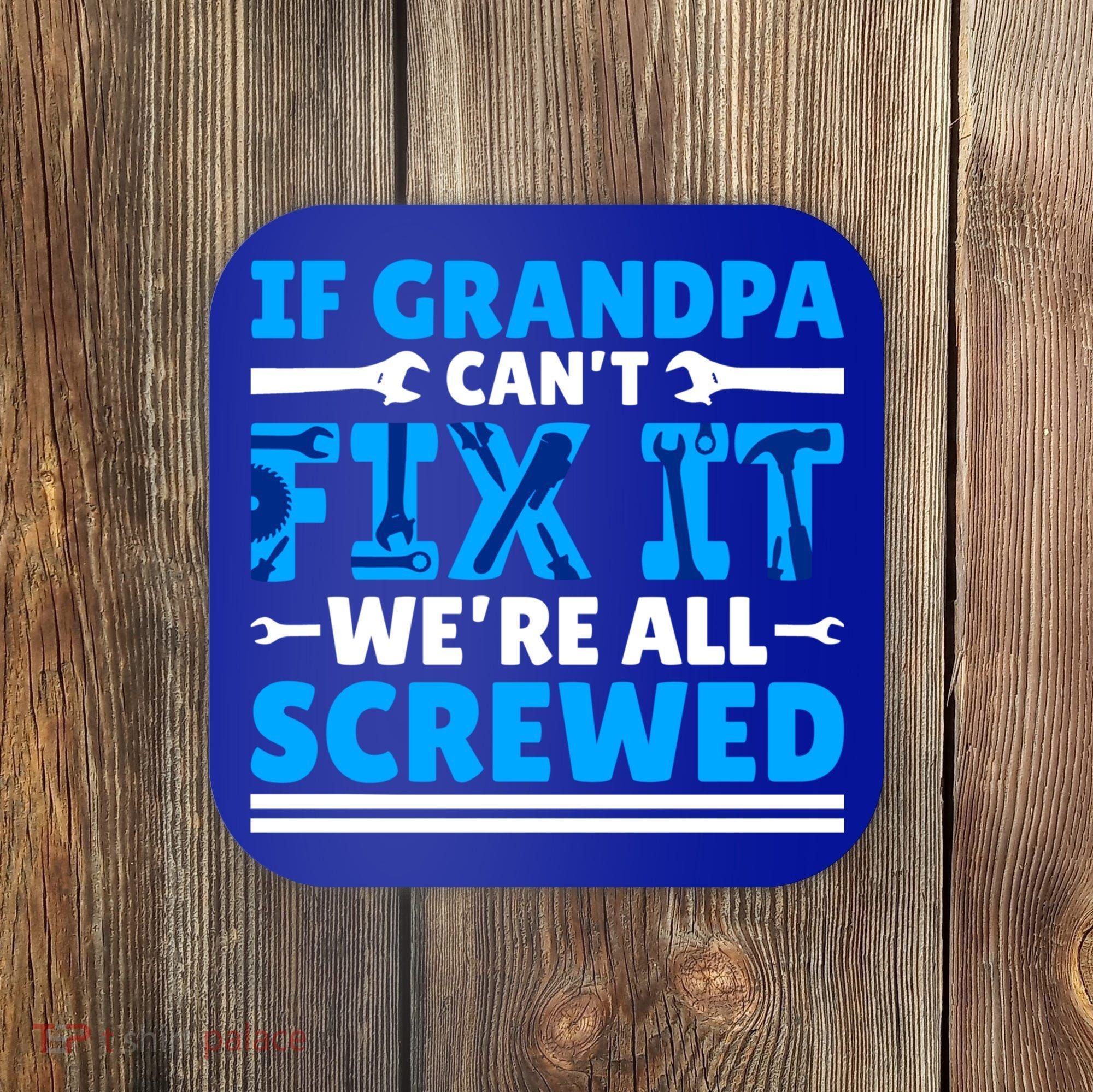 If Grandpa Can't Fix It We're All Screwed Gift Coaster