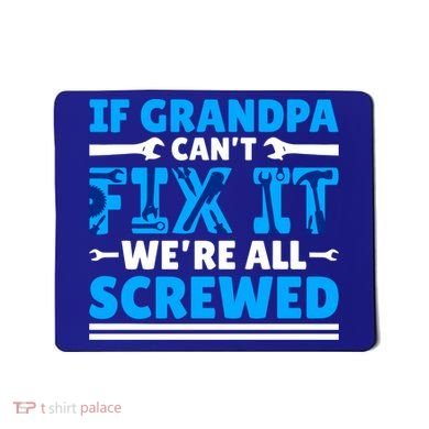 If Grandpa Can't Fix It We're All Screwed Gift Mousepad
