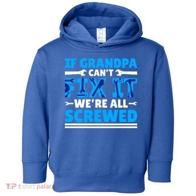 If Grandpa Can't Fix It We're All Screwed Gift Toddler Hoodie