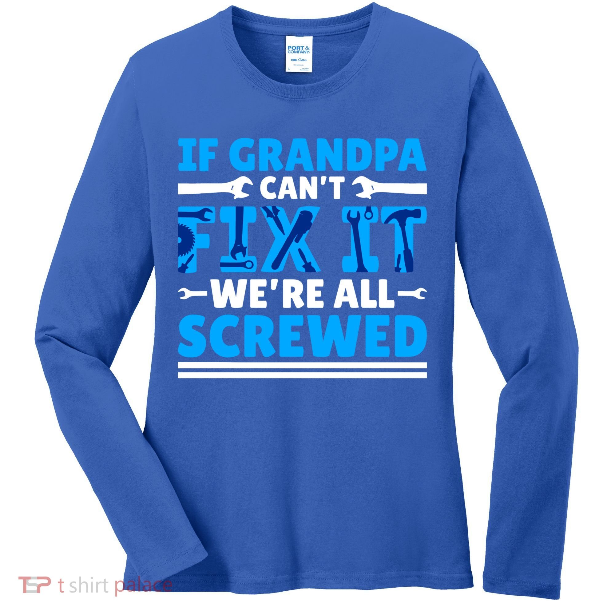 If Grandpa Can't Fix It We're All Screwed Gift Women's Long Sleeve Shirt