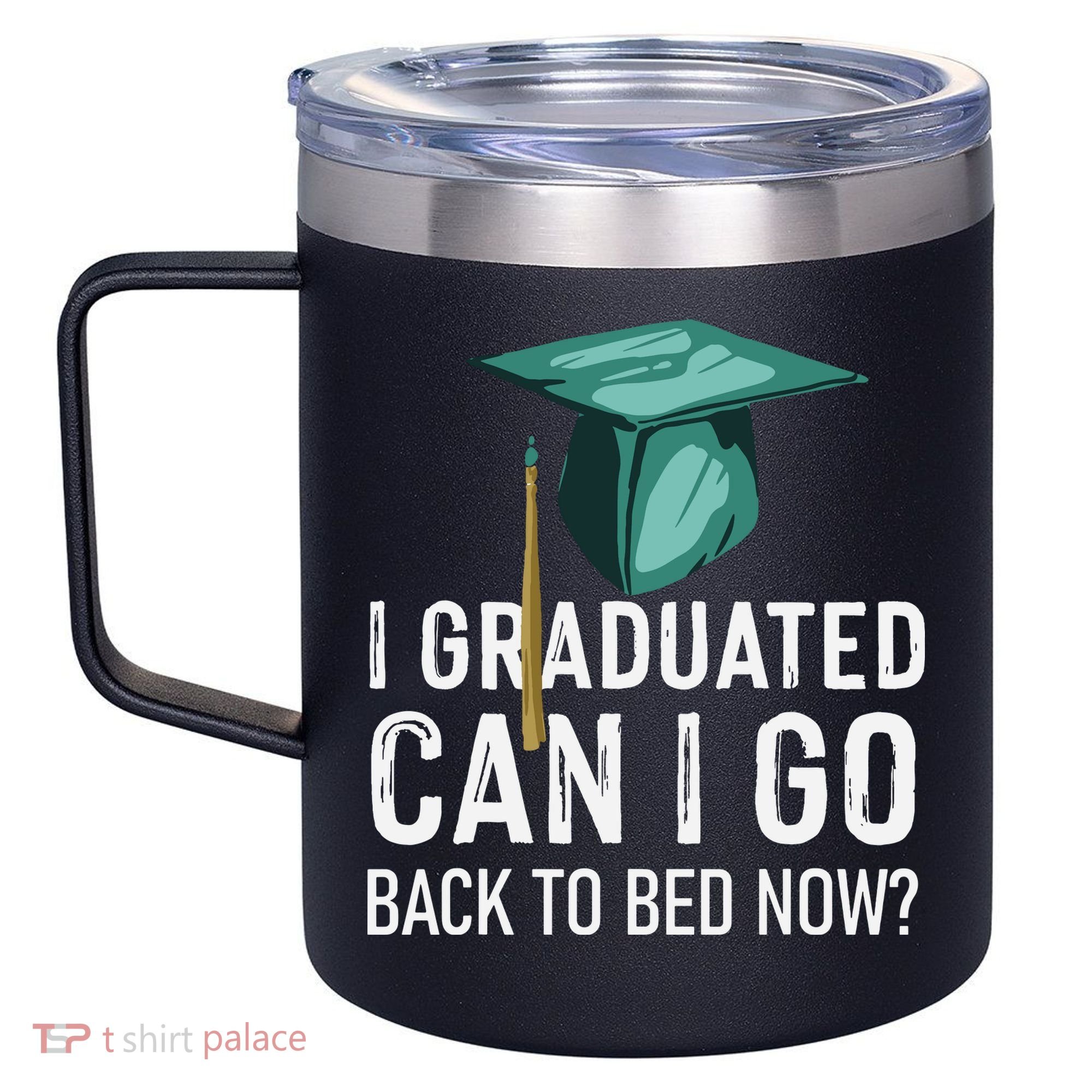 I Graduated Can I Go Back To Bed Now Funny Graduation 12oz Stainless Steel Coffee Mug
