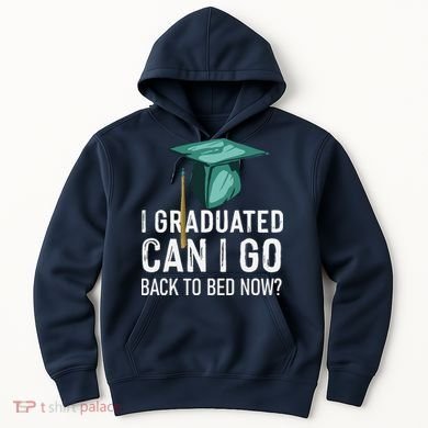 I Graduated Can I Go Back To Bed Now Funny Graduation Hoodie