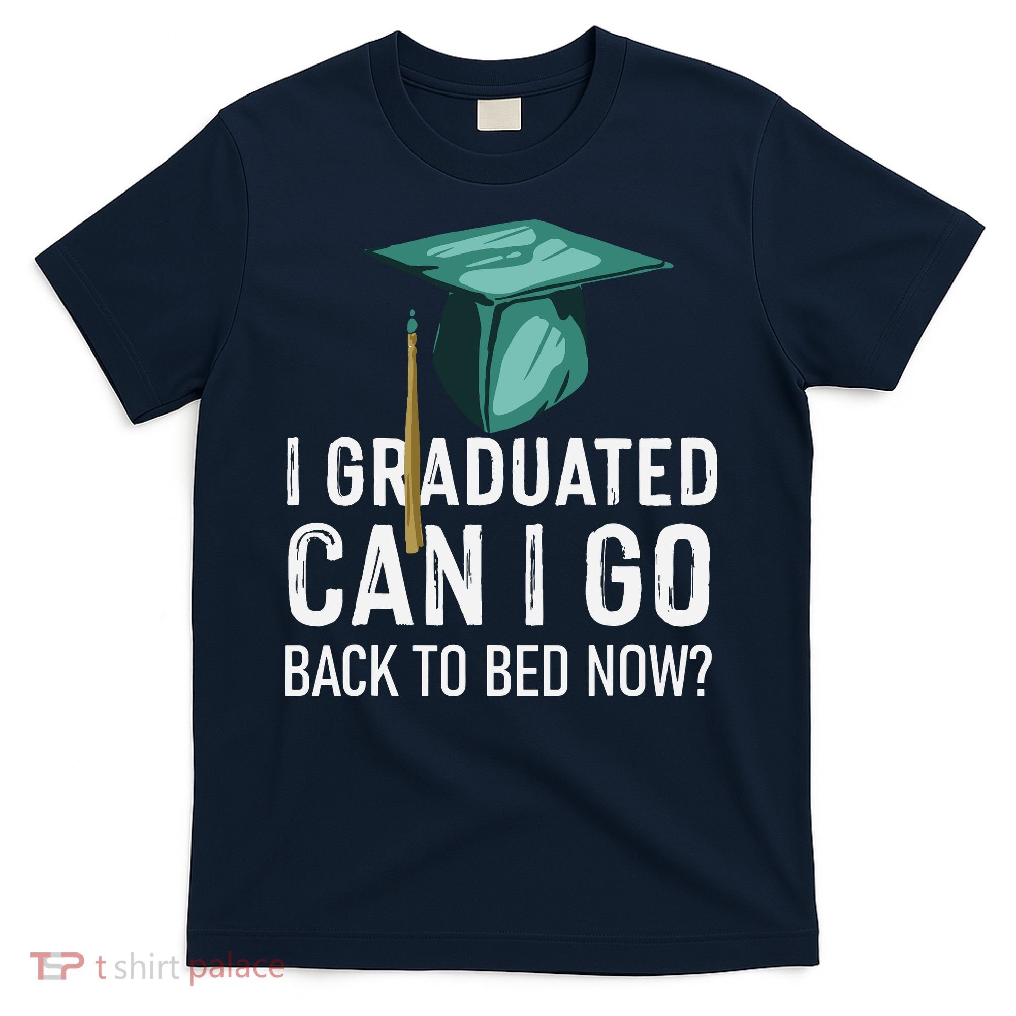 I Graduated Can I Go Back To Bed Now Funny Graduation T-Shirt