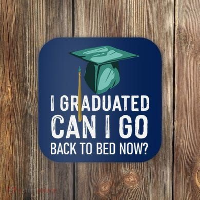 I Graduated Can I Go Back To Bed Now Funny Graduation Coaster
