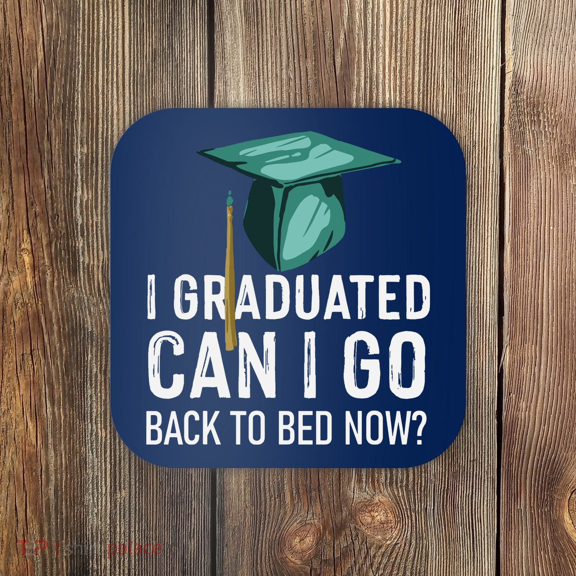 I Graduated Can I Go Back To Bed Now Funny Graduation Coaster