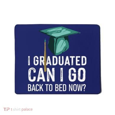I Graduated Can I Go Back To Bed Now Funny Graduation Mousepad