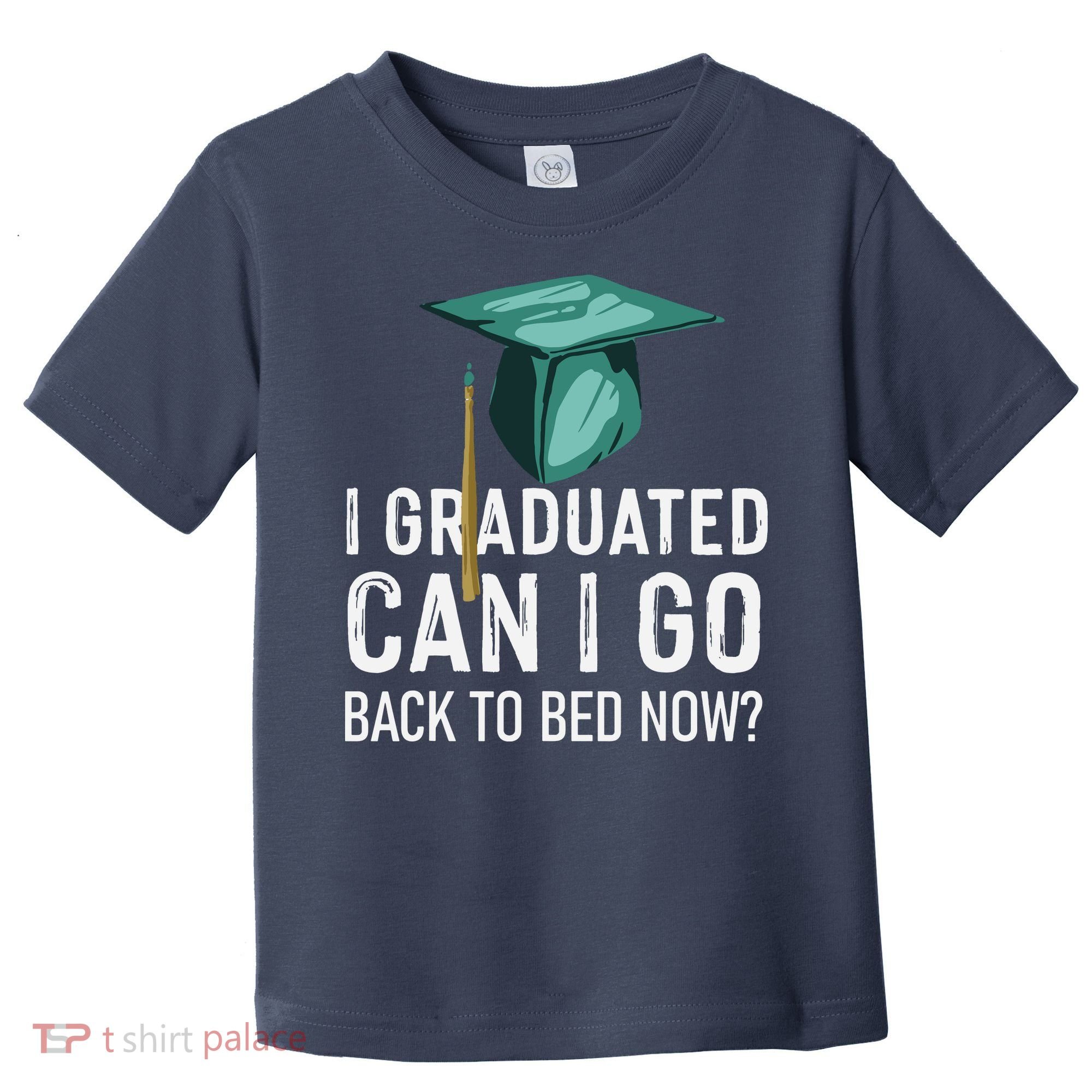 I Graduated Can I Go Back To Bed Now Funny Graduation Toddler T-Shirt