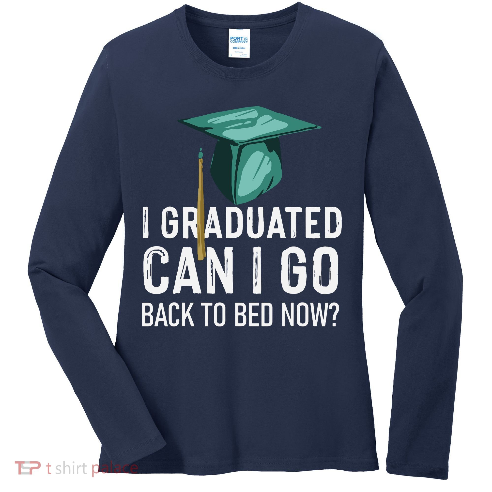 I Graduated Can I Go Back To Bed Now Funny Graduation Women's Long Sleeve Shirt