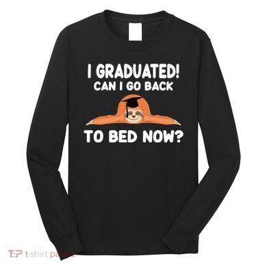 I Graduated Can I Go Back To T Long Sleeve Shirt