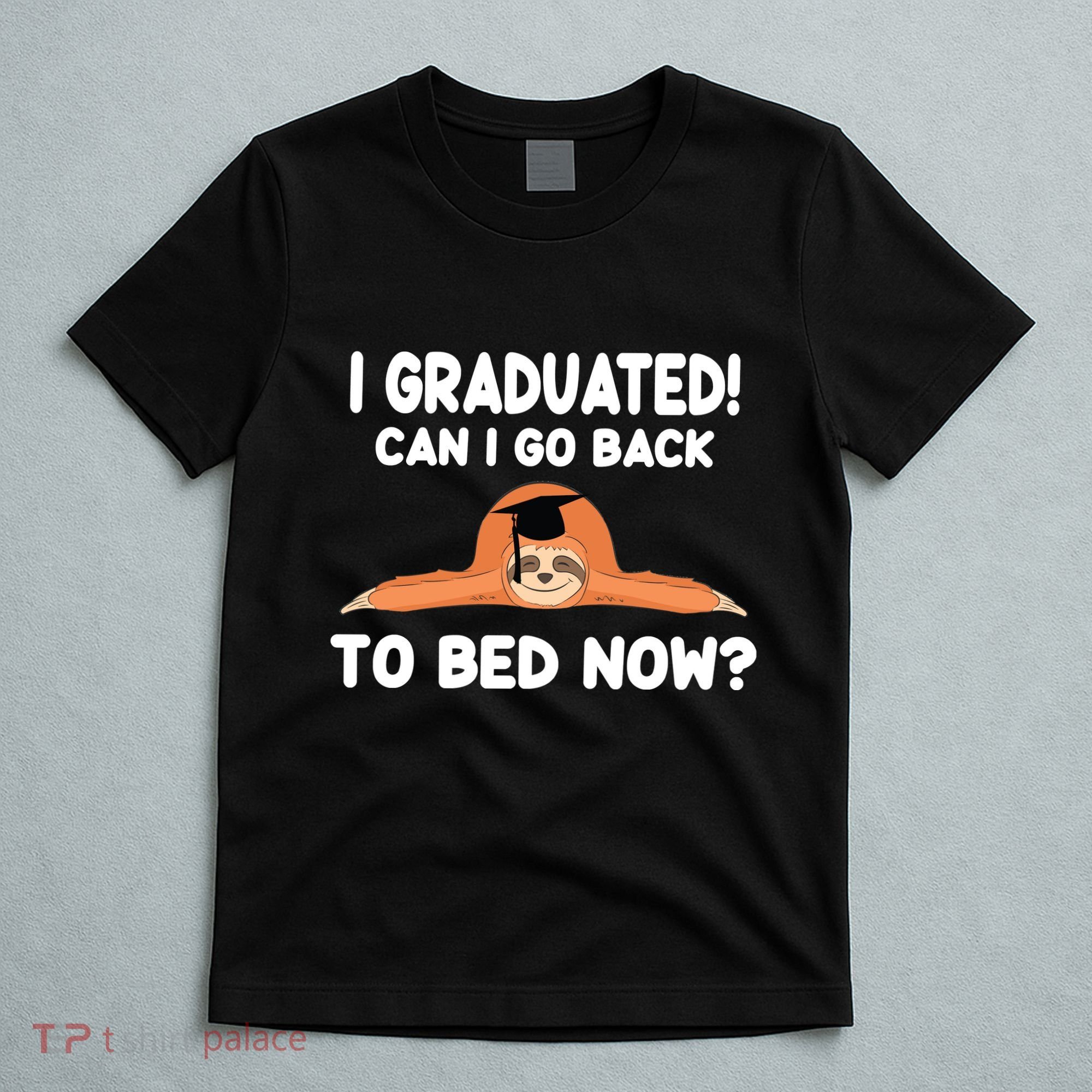 I Graduated Can I Go Back To T T-Shirt