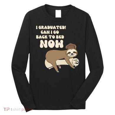 I Graduated Can Go Back To Bed Now Funny Graduation Sloth Long Sleeve Shirt