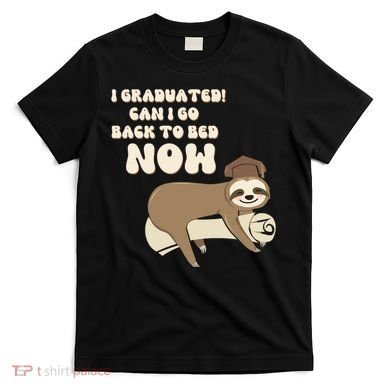 I Graduated Can Go Back To Bed Now Funny Graduation Sloth T-Shirt