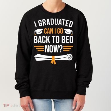I Graduated Can I Go Back To Bed Now Women's Sweatshirt
