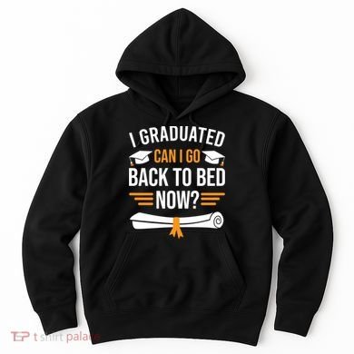 I Graduated Can I Go Back To Bed Now Hoodie