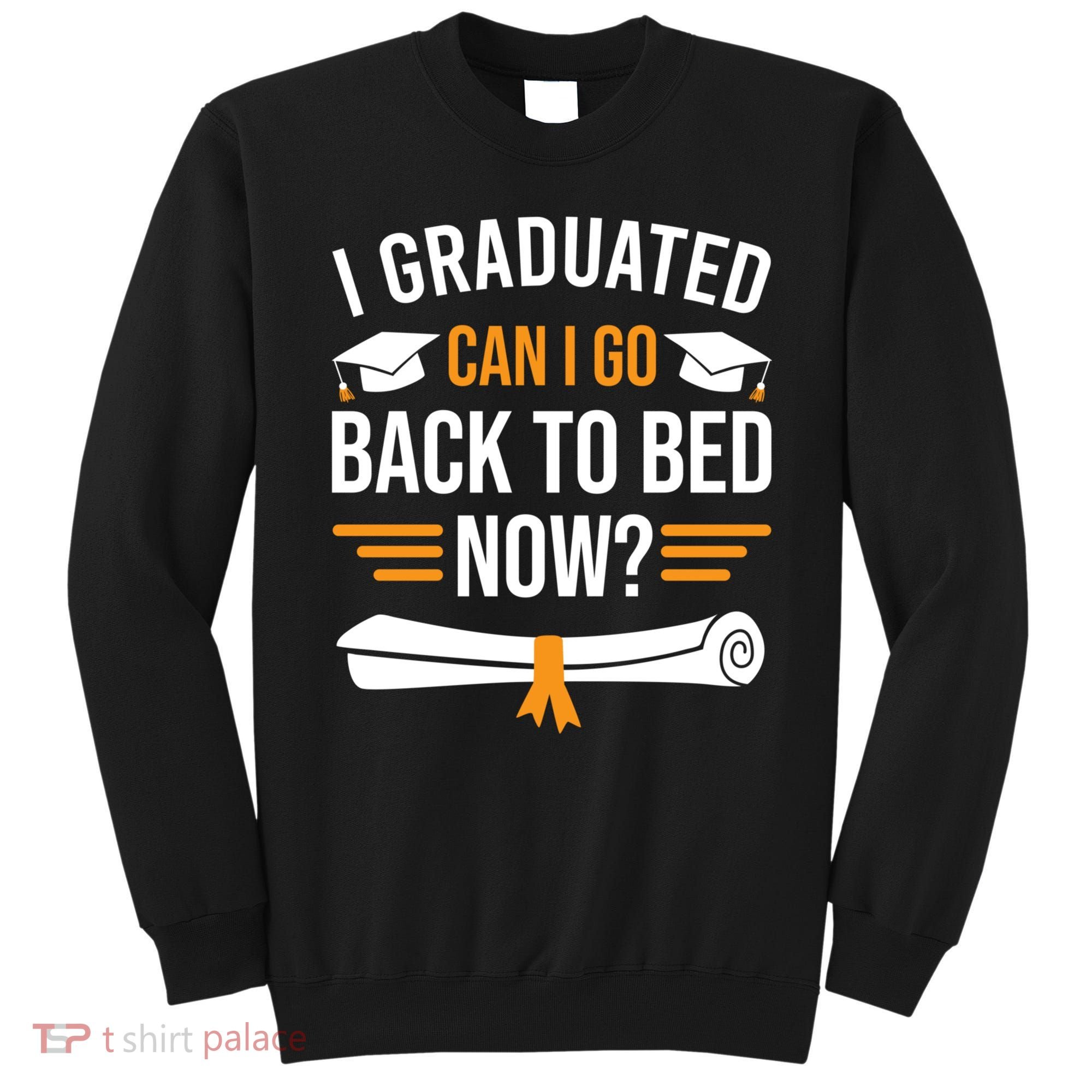 I Graduated Can I Go Back To Bed Now Sweatshirt