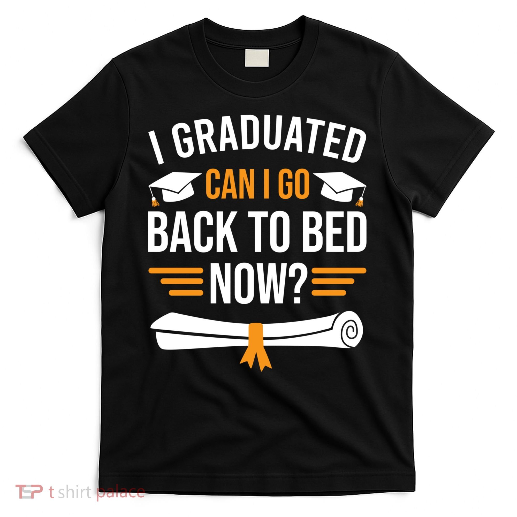 I Graduated Can I Go Back To Bed Now T-Shirt