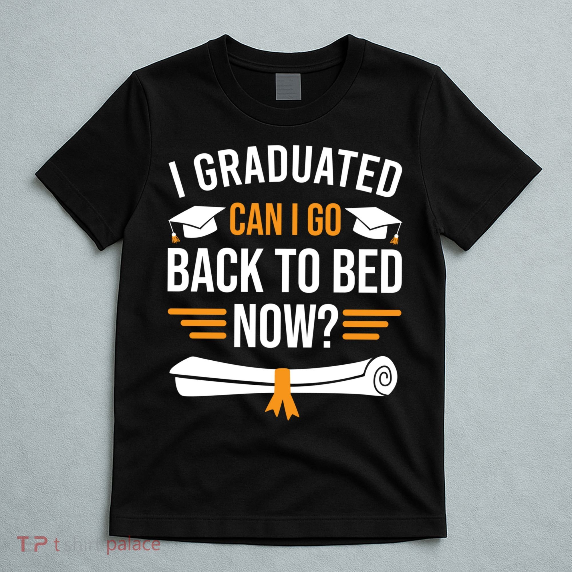 I Graduated Can I Go Back To Bed Now T-Shirt
