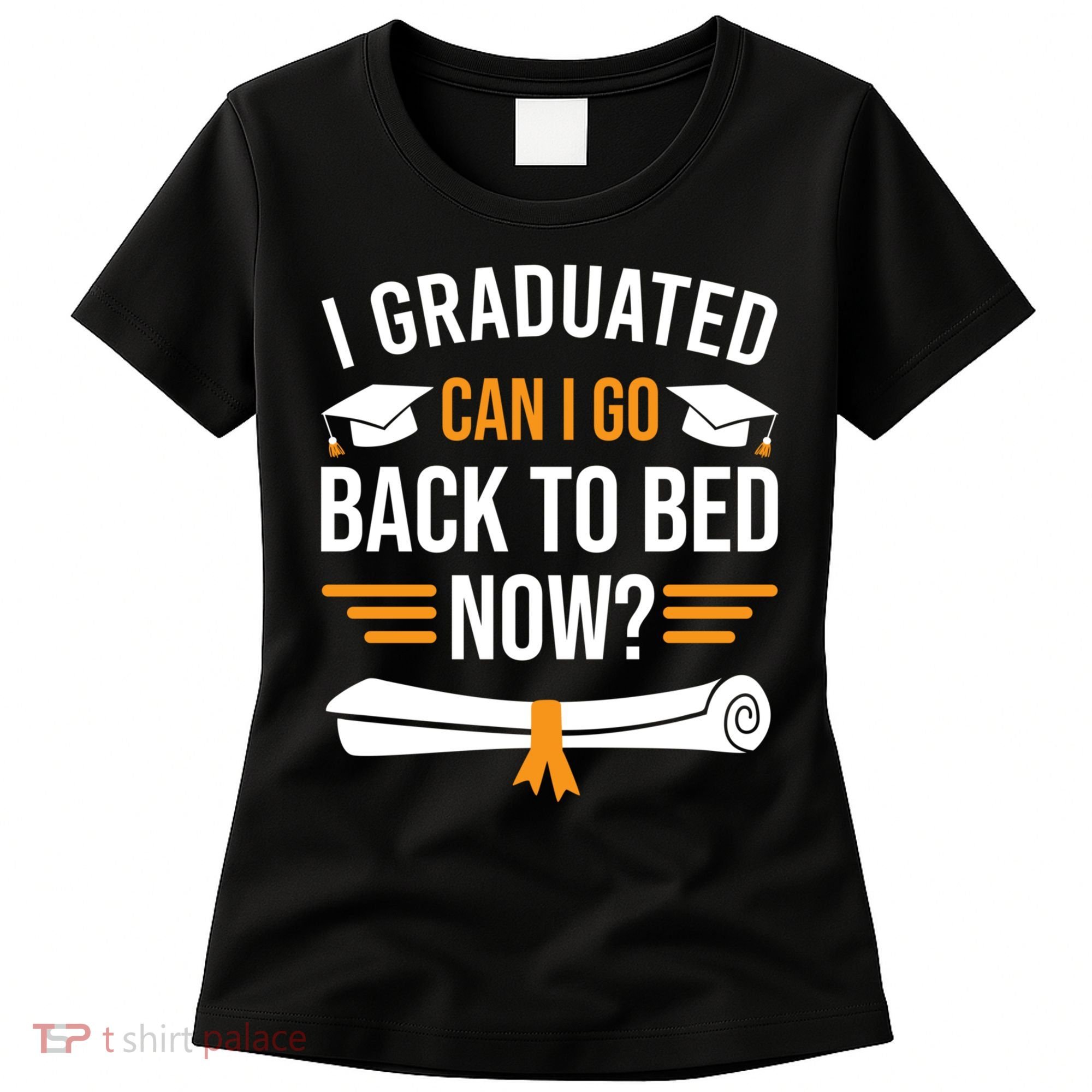 I Graduated Can I Go Back To Bed Now Women's T-Shirt