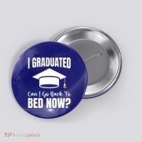 I Graduated Can I Go Back To Bed Now Button thumb 0