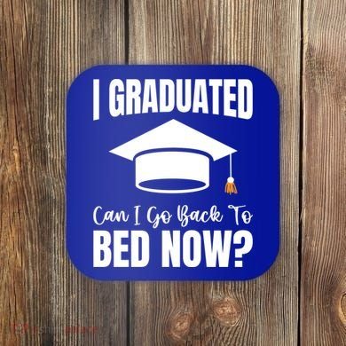 I Graduated Can I Go Back To Bed Now Coaster