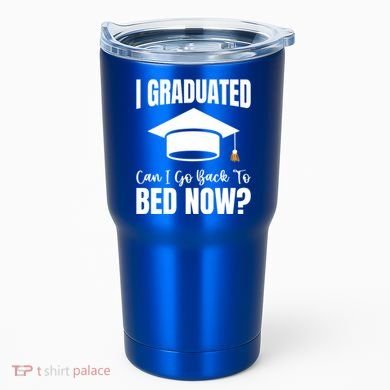 I Graduated Can I Go Back To Bed Now Tumbler