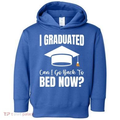 I Graduated Can I Go Back To Bed Now Toddler Hoodie