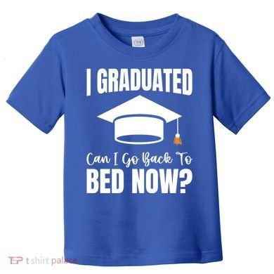 I Graduated Can I Go Back To Bed Now Toddler T-Shirt