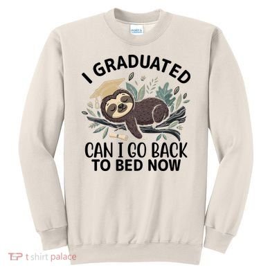 I Graduated Can I Go Back To Bed Now Lazy Sloth Sweatshirt