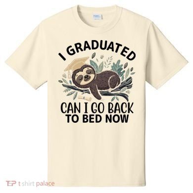 I Graduated Can I Go Back To Bed Now Lazy Sloth T-Shirt