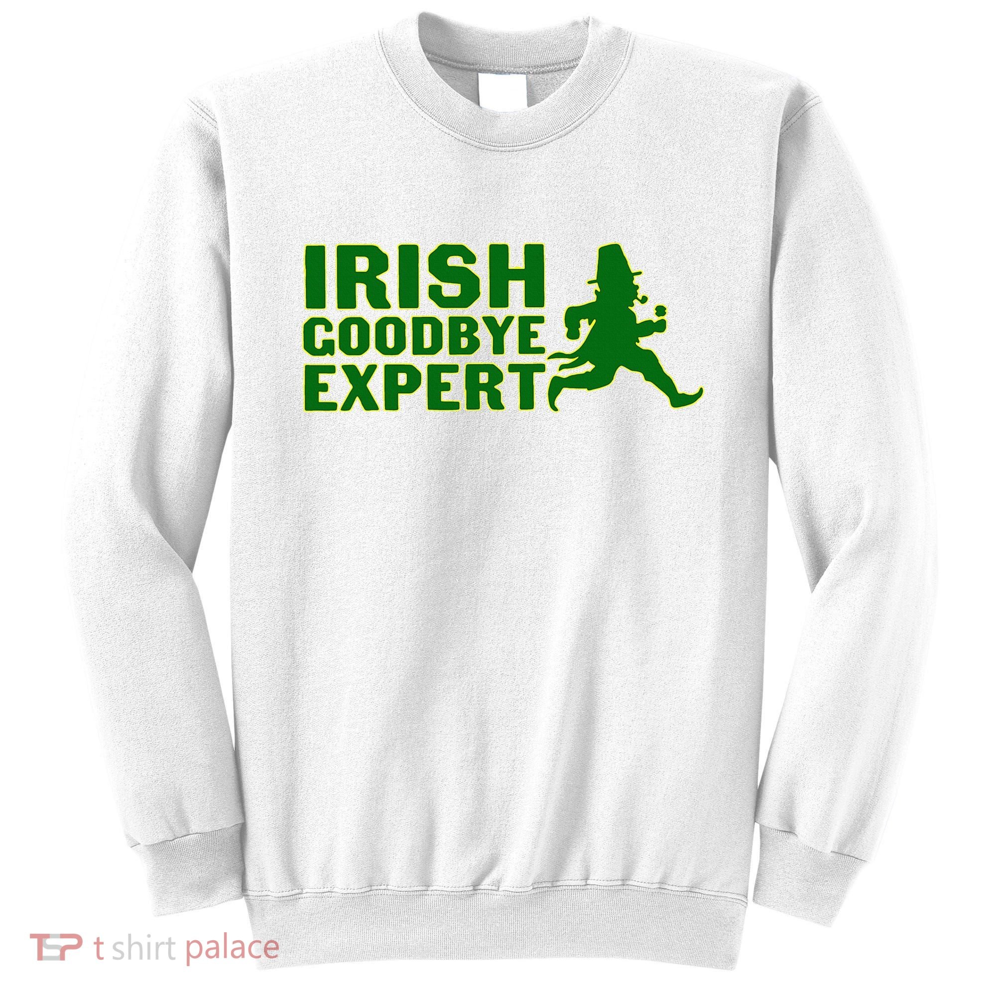 Irish Goodbye Expert Funny St Patrick's Day Irish Ireland Sweatshirt
